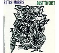 Butch Morris: Dust to Dust - Butch Morris: Dust to Dust