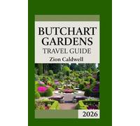 Butchart Gardens Travel Guide: Journey Through Bloom, Serenity, And Wonder (World Tour)