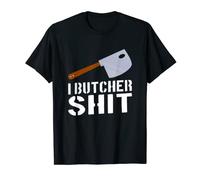 Butcher Butchers Meat: I Butcher Shit T-Shirt