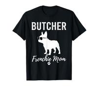 Butcher Frenchie Mom Shirt Funny Dog Lover Butchering Gift T-Shirt