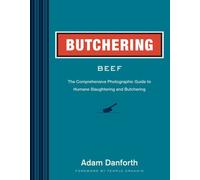 Butchering Beef : The Comprehensive Photographic Guide to Humane Slaughtering and Butchering