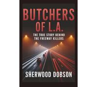 Butchers of L.A.: The True Story Behind the Freeway Killers