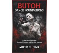Butoh Dance Foundations: Explore Slow Movement, Emotional Expression, and Deep Body Awareness