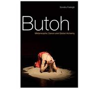 Butoh: Metamorphic Dance and Global Alchemy