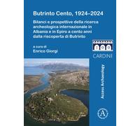 Butrinto Cento, 1924-2024 : Bilanci e prospettive della ricerca archeologica internazionale in Albania e in Epiro a cento anni dalla riscoperta di Butrinto