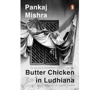 Butter Chicken In Ludhiana: Travels In Small Town India: Now with a New Introduction by Chandrahas Choudhury