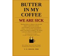 Butter in My Coffee: How a Dinner with an Old Friend Changed My Body, My Mind, and Everything This Chemist Thought They Knew About Food