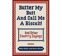 Butter My Butt and Call Me a Biscuit: And Other Country Sayings, Say-So's, Hoots and Hollers