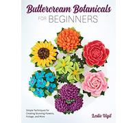 Buttercream Botanicals for Beginners: Simple Techniques for Creating Stunning Flowers, Foliage, and More