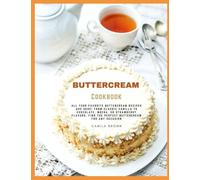 Buttercream Cookbook: All Your Favorite Buttercream Recipes Are Here! From Classic Vanilla To Chocolate, Mocha, Or Strawberry Flavors, Find The Perfect Buttercream For Any Occasion