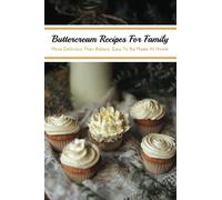Buttercream Recipes For Family: More Delicious Than Bakery, Easy To Be Made At Home: Buttercream Icing For Piping