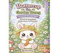 Buttercup the Garden Bunny Coloring Book: 30 Cute & Cozy Kawaii Garden Scenes for Relaxation, Stress Relief & Creative Fun