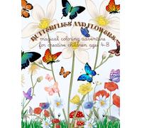 BUTTERFLIES AND FLOWERS: A MAGICAL COLORING ADVENTURE FOR CREATIVE CHILDREN AGES 4-8