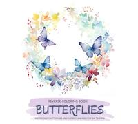 Butterflies and Flowers, a Reverse Coloring Book for Teens and Adults: Ink Tracing Creative Adventure with Nature-Inspired Watercolor Canvases, Ideal ... Books Set for Teen, Adults and Seniors)