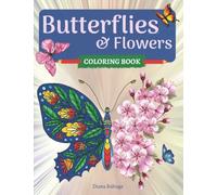Butterflies and Flowers Coloring Book: Adult Coloring Book with Beautiful Butterfly and Floral Patterns for Relaxation and Fun| 50 Stress Relieving ... Teens | Easy Adorable and Entangled Designs