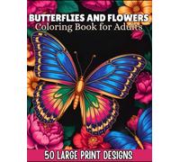 Butterflies and Flowers Coloring Book for Adults 50 Large Print Designs: Relaxation and Creativity Through the Beauty of Nature