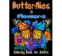 Butterflies And Flowers Coloring Book for Adults: 51 Pages of Floral Relaxation Offers Gentle Escape into Nature’s Elegance. Ideal for Mindfulness, ... and Fulfill Your Artistic Expression.