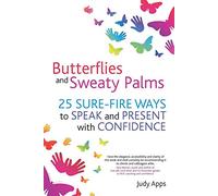 Butterflies and Sweaty Palms: 25 sure-fire ways to speak and present with confidence
