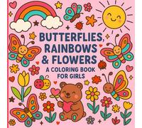 Butterflies, Rainbows & Flowers - A Coloring Book for Girls: Creative and Calming Coloring Pages for Girls | Butterflies, Rainbows & Nature Themes