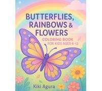 Butterflies, Rainbows & Flowers Coloring Book for Kids Ages 6-12: Fun, Bold & Beautiful Coloring Pages Featuring Magical Butterflies, Whimsical ... Flowers | Perfect for Creative Girls & Boys
