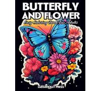 Butterfly And Flower Coloring Book: Easy and Simple Designs for Adults, Seniors, Beginners and Kids - Featuring Butterflies And Flowers