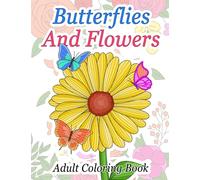 Butterfly And Flowers Coloring Book For Adults: Beautiful And Adorable Butterflies And Realistic Flowers Stress Relieving Patterns Large Coloring Book Designs For Relaxation With Unique Illustrations