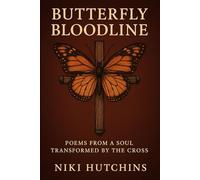 Butterfly Bloodline: Poems From A Soul Transformed By The Cross