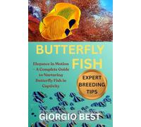 BUTTERFLY FISH: Elegance in Motion - A Complete Guide to Nurturing Butterfly Fish in Captivity