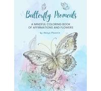 Butterfly Moments: An Adults Women and Teens Mindful Coloring Book of Positive Affirmations and Journaling With Beautiful Butterflies and Flowers for ... and Creative Expression (Frameable Art)