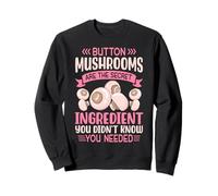 Button Mushrooms Are The Secret Ingredient You Didn't Know Y Sweatshirt
