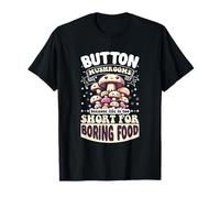 Button Mushrooms Because Life is Too Short for Boring Food T-Shirt