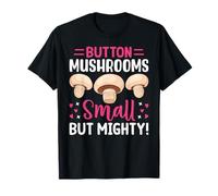Button Mushrooms Small But Mighty T-Shirt
