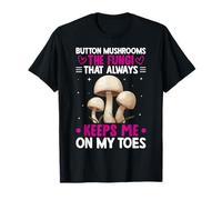 Button Mushrooms The Fungi that Always Keeps Me On My Toes T-Shirt