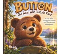 Button the Bear Who Lost His Roar: A story about finding your courage - even when it comes out very small