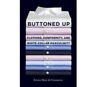 Buttoned Up: Clothing, Conformity, and White-Collar Masculinity