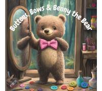 Buttons, bows & Benny the Bear: A Heartwarming Picture Book About Self-Expression, Confidence, and Being Yourself