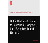 Butts' Historical Guide to Lewisham, Ladywell, Lee, Blackheath and Eltham.
