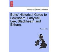 Butts' Historical Guide to Lewisham, Ladywell, Lee, Blackheath and Eltham.
