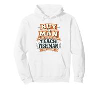Buy a Man Eat Fish He Day Teach Fish Man To A Lifetime Funny Pullover Hoodie