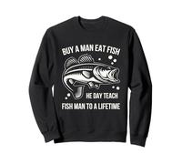 Buy A Man Eat Fish He Day Teach Fish Man To A Lifetime Sweatshirt