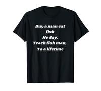 Buy A Man Eat Fish He Day Teach Fish Man To A Lifetime T-Shirt