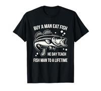 Buy A Man Eat Fish He Day Teach Fish Man To A Lifetime T-Shirt