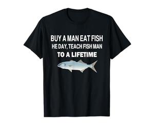 Buy a Man Eat Fish, He Day, Teach Fish Man, To A Lifetime T-Shirt