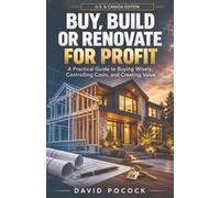 Buy, Build or Renovate For Profit: A Practical Guide to Buying Wisely, Controlling Costs, and Creating Value (Property for Profit)