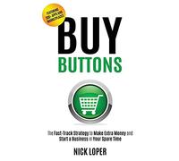 Buy Buttons – The Fast-Track Strategy to Make Extra Money and Start a Business in Your Spare Time