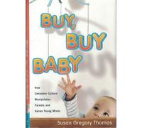 Buy, Buy Baby: How Consumer Culture Manipulates Parents and Harms Young Minds