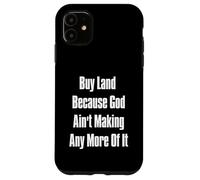 Buy Land Because God Ain't Making Any More Of It Case for iPhone 11