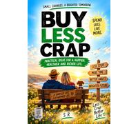 BUY LESS CRAP: Spend Less, Live More and Put More Money Towards Your Future