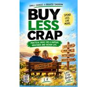 BUY LESS CRAP: Spend Less, Live More and Put More Money Towards Your Future