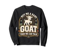 Buy Me A Baby Goat Then We Can Talk Sweatshirt